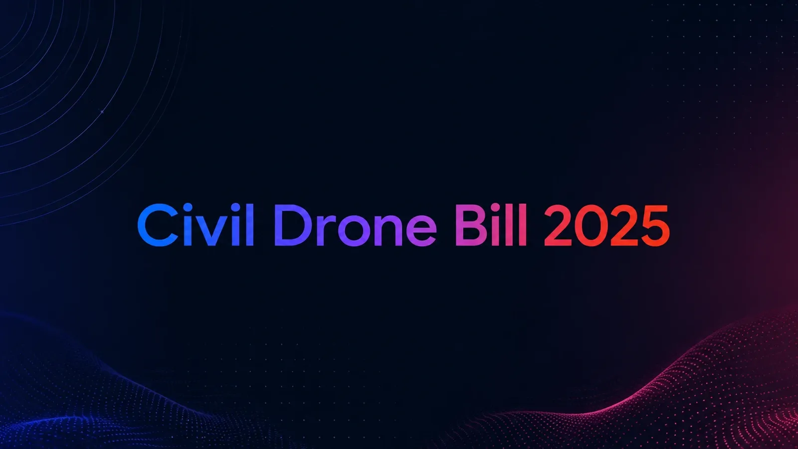 Civil Drone Promotion and Regulation Bill, 2025