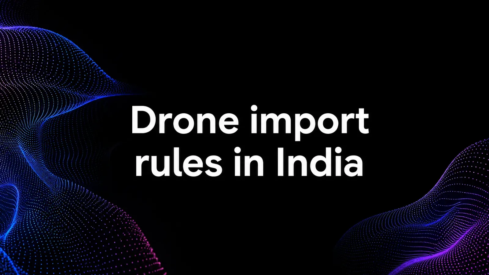 Drone import rules in India